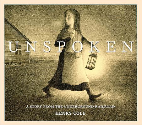 �Unspoken: A Story from the Underground Railroad,” written and illustrated by Henry Cole (Scholastic Press) 